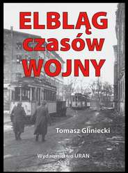 Na najbliższym spotkaniu Kawiarenki Historycznej Clio będzie mowa o książce Tomasza Glinieckiego „Elbląg czasów wojny”