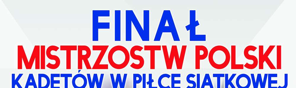 Finał Mistrzostw Polski Kadetów w Piłce Siatkowej w Kętrzynie 