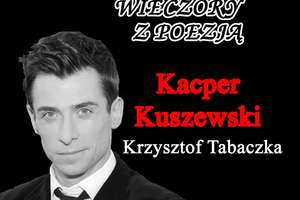 Kacper Kuszewski będzie czytał wiersze Krzysztofa Tabaczki 