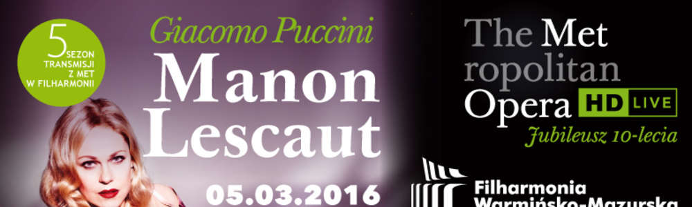 Giacomo Puccini -Manon Lescaut   transmisja z Metropolitan Opera Live in HD w Filharmonii
