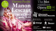 Giacomo Puccini -"Manon Lescaut"   transmisja z Metropolitan Opera Live in HD w Filharmonii