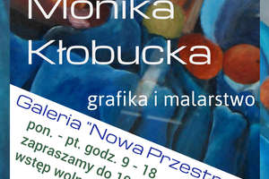 Przyjdź na wystawę Moniki Kłobuckiej  - malarstwo i grafika