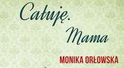  „Całuję. Mama". Monika Orłowska – lekturę poleca Marianna Putkowska