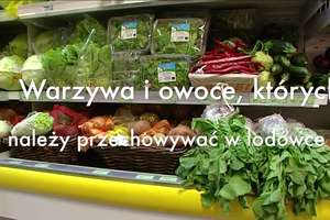 Nie przechowuj tych warzyw i owoców w lodówce