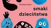 KONKURS! Każdy RODZIC powinien znać tę książkę: Mirosława Kątna "Smaki dzieciństwa"