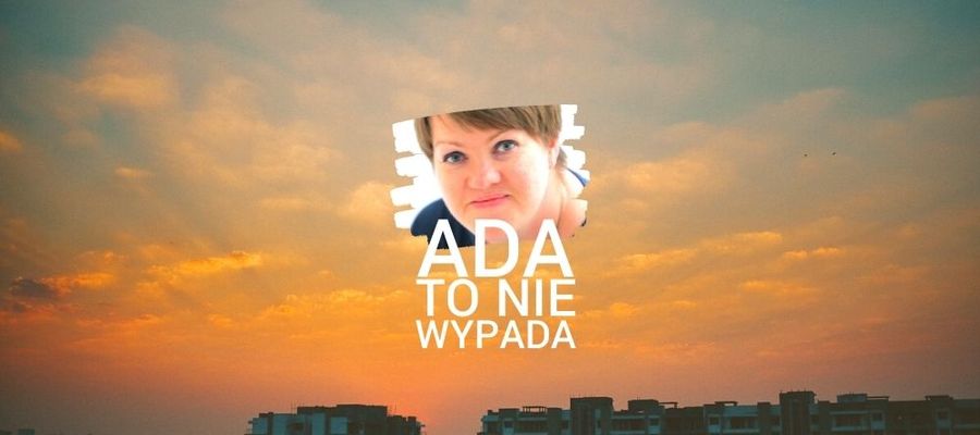 Ada, To nie wypada! Felieton Ady Romanowskiej