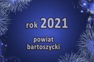 Podsumowanie 2021 roku w powiecie bartoszyckim