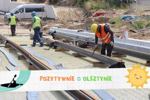 Pozytywnie o Olsztynie: Inwestycje idą zgodnie z planem. Istotny etapy budowy nowej linii tramwajowej i hali Urania już za nami
