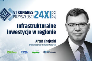 Infrastrukturalne inwestycje w regionie - Artur Chojecki | KONGRES PRZYSZŁOŚCI | 24.11.2022

