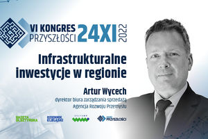 Infrastrukturalne Inwestycje w regionie - Artur Wycech | KONGRES PRZYSZŁOŚCI | 24.11.2022