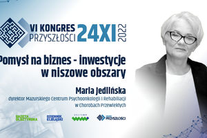 Pomysł na biznes - inwestycje w niszowe obszary - Maria Jedlińska - VI KONGRES PRZYSZŁOŚCI | 24.11.2022