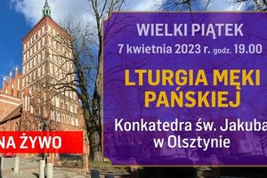 Wielki Piątek: Liturgia Męki Pańskiej. Konkatedra św. Jakuba w Olsztynie [LIVE]