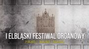 I Elbląski Festiwal Organowy. Już dziś pierwszy koncert