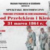 „Powstanie Styczniowe na Ziemi Działdowskiej - spektakl historyczny Bitwa pod Przełękiem i Kieńczewem 31 marca 1864 r.”
