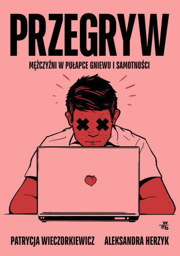 „Przegryw. Mężczyźni w pułapce gniewu i samotności” to pierwszy polski reportaż ukazujący środowisko młodych mężczyzn określających się jako przegrywy lub incele