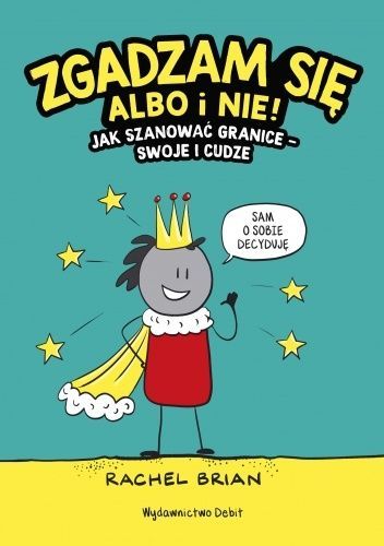 „Zgadzam się albo i nie! Jak szanować granice – swoje i cudze” Rachel Brian to komiksowy podręcznik, który w prosty i humorystyczny sposób wyjaśnia, co to są granice i jak je stawiać, okazując szacunek sobie i innym