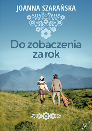 „Do zobaczenia za rok” Joanny Szarańskiej to historia słodko-gorzkiej miłości dwojga ludzi na krętym szlaku życia