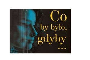 „Co by było, gdyby…”