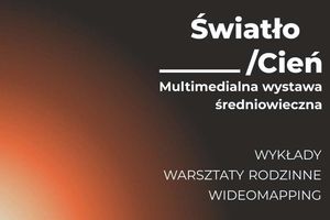 ŚWIATŁO/CIEŃ. Multimedialna wystawa średniowieczna oraz warsztaty rodzinne