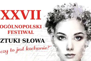 XXVII edycja Ogólnopolskiego Festiwalu Sztuki Słowa „...czy to jest kochanie?”