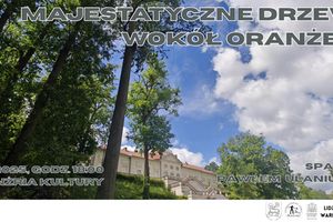 „Nie przejdziesz już obojętnie” – spacer z leśnikiem Pawłem Ulaniukiem wokół Oranżerii