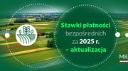 Stawki płatności bezpośrednich za 2025 r. - aktualizacja