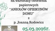 Warsztaty tworzenia papierowych "Aniołów Opiekunów Domu"