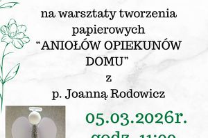 Warsztaty tworzenia papierowych "Aniołów Opiekunów Domu"