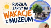Ruszają zapisy na „Wakacje z Muzeum”